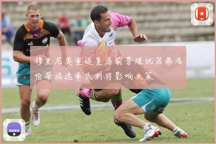穆里尼奥重返皇马前景堪忧若弗洛伦蒂诺选举失利将影响决策